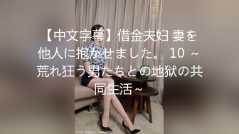 【中文字幕】借金夫妇 妻を他人に抱かせました。 10 ～荒れ狂う男たちとの地狱の共同生活～