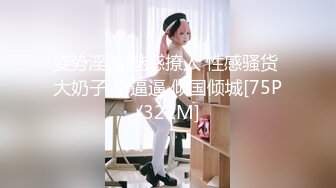 姿势淫荡 魅惑撩人 性感骚货 大奶子 小逼逼 倾国倾城[75P/321M]