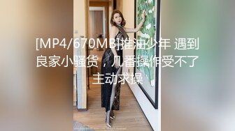 [MP4/670MB]推油少年 遇到良家小骚货，几番操作受不了主动求操