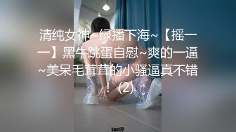 清纯女神~绿播下海~【摇一一】黑牛跳蛋自慰~爽的一逼~美呆毛茸茸的小骚逼真不错！ (2)