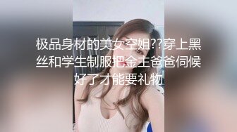 极品身材的美女空姐??穿上黑丝和学生制服把金主爸爸伺候好了才能要礼物