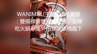 WANIMAL(王動)Q1唯美檔：雙模裸露雙乳接外賣，全裸吃火鍋岸礁外拍穿黑絲情趣下廚，(1)