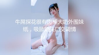 牛屌探花很有肉感大奶外围妹纸，吸舔奶头口交调情