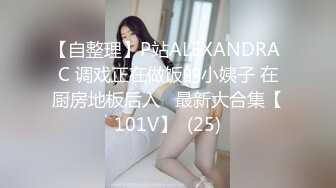 【自整理】P站ALEXANDRA C 调戏正在做饭的小姨子 在厨房地板后入   最新大合集【101V】  (25)