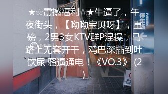 ★☆震撼福利☆★牛逼了，午夜街头，【呦呦宝贝呀】，重磅，2男3女KTV群P混操，马路上无套开干，鸡巴深插到吐 饮尿 骚逼通电！《VO.3》 (2)