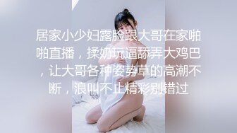 居家小少妇露脸跟大哥在家啪啪直播，揉奶玩逼舔弄大鸡巴，让大哥各种姿势草的高潮不断，浪叫不止精彩别错过