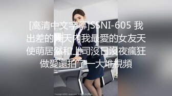 [高清中文字幕]SSNI-605 我出差的幾天內我最愛的女友天使萌居然和上司沒日沒夜瘋狂做愛還拍了一大堆視頻