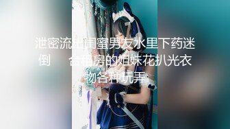 泄密流出闺蜜男友水里下药迷倒❤️合租房的姐妹花扒光衣物各种玩弄