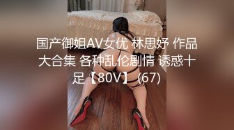 国产御姐AV女优 林思妤 作品大合集 各种乱伦剧情 诱惑十足【80V】 (67)