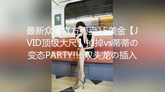 最新众筹官方售卖15美金【JVID顶级大尺】掉掉vs蒂蒂の变态PARTY!!! 双头龙の插入