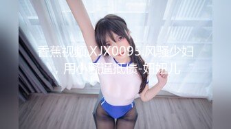 香蕉视频.XJX0095.风骚少妇，用小骚逼抵债-妞妞儿