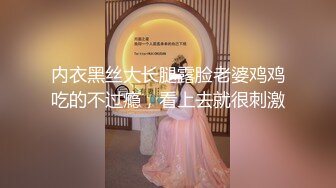 内衣黑丝大长腿露脸老婆鸡鸡吃的不过瘾，看上去就很刺激