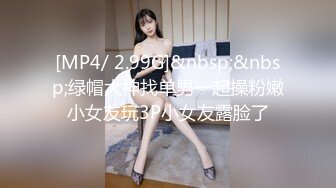 [MP4/ 2.99G]&nbsp;&nbsp;绿帽大神找单男一起操粉嫩小女友玩3P小女友露脸了