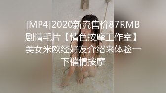 [MP4]2020新流售价87RMB剧情毛片【情色按摩工作室】美女米欧经好友介绍来体验一下催情按摩