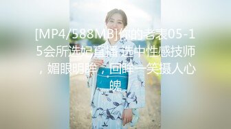 [MP4/588MB]你的老表05-15会所选妃直播 选中性感技师，媚眼明眸，回眸一笑摄人心魄