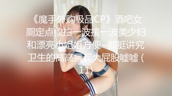 《魔手外购极品CP》酒吧女厕定点偸拍一波接一波美少妇和漂亮小姐姐方便~都挺讲究卫生的高高撅起大屁股嘘嘘 (11)