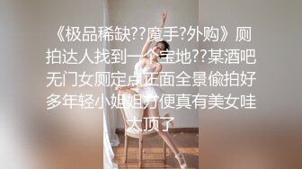 《极品稀缺??魔手?外购》厕拍达人找到一个宝地??某酒吧无门女厕定点正面全景偸拍好多年轻小姐姐方便真有美女哇太顶了