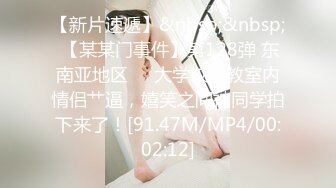 【新片速遞】&nbsp;&nbsp; 【某某门事件】第128弹 东南亚地区❤️大学校园教室内情侣艹逼，嬉笑之间被同学拍下来了！[91.47M/MP4/00:02:12]