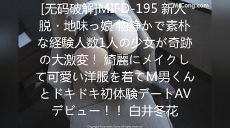 [无码破解]MIFD-195 新人 脱・地味っ娘 物静かで素朴な経験人数1人の少女が奇跡の大激変！ 綺麗にメイクして可愛い洋服を着てM男くんとドキドキ初体験デートAVデビュー！！ 白井冬花