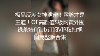 极品反差女神泄密！露脸才是王道！OF高颜值S级网黄外围绿茶婊fifibb订阅VIP私拍视图完整版合集