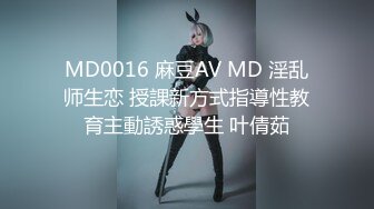 MD0016 麻豆AV MD 淫乱师生恋 授課新方式指導性教育主動誘惑學生 叶倩茹