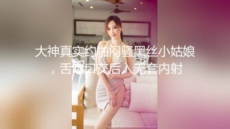 大神真实约啪闷骚黑丝小姑娘，舌吻口交后入无套内射