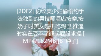 [2DF2] 豹纹美少妇偷偷约手法独到的男技师酒店按摩,按奶子时美女趁机吃鸡巴,推逼时实在受不了翘起屁股求操,[MP4/162MB][BT种子]