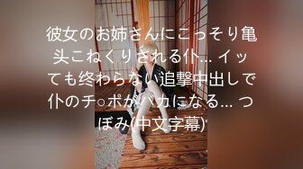 彼女のお姉さんにこっそり亀头こねくりされる仆… イッても终わらない追撃中出しで仆のチ○ポがバカになる… つぼみ(中文字幕)