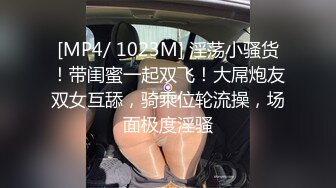 [MP4/ 1023M] 淫荡小骚货！带闺蜜一起双飞！大屌炮友双女互舔，骑乘位轮流操，场面极度淫骚