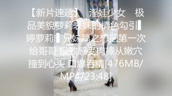 【新片速遞】✿淫娃少女✿ 极品美貌萝莉表妹的情色勾引▌婷萝莉 ▌兄妹篇之想把第一次给哥哥 极致感受肉棒从嫩穴撞到心头 口爆吞精[476MB/MP4/23:48]