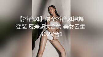 【抖音风】最全抖音风裸舞 变装 反差超大合集 美女云集 302V合1