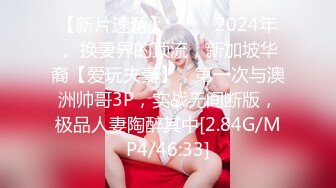 【新片速遞】 ♈♈♈ 2024年， 换妻界的顶流，新加坡华裔【爱玩夫妻】，第一次与澳洲帅哥3P，实战无间断版，极品人妻陶醉其中[2.84G/MP4/46:33]