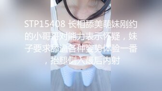 STP15408 长相舔美萌妹刚约的小哥哥对能力表示怀疑，妹子要求舔逼各种姿势体验一番，抬腿侧入最后内射