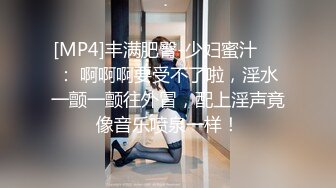 [MP4]丰满肥臀-少妇蜜汁❤️： 啊啊啊要受不了啦，淫水一颤一颤往外冒，配上淫声竟像音乐喷泉一样！