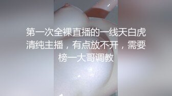 第一次全裸直播的一线天白虎清纯主播，有点放不开，需要榜一大哥调教