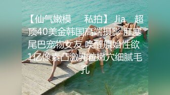 【仙气嫩模❤️私拍】 Jia✨ 超顶40美金韩国高端摄影 肛塞尾巴宠物女友 唤醒原始性欲 1亿像素凸激乳粒嫩穴细腻毛孔