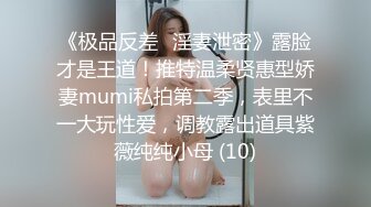 《极品反差✅淫妻泄密》露脸才是王道！推特温柔贤惠型娇妻mumi私拍第二季，表里不一大玩性爱，调教露出道具紫薇纯纯小母 (10)