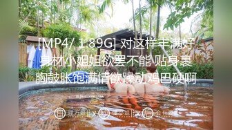 [MP4/ 1.89G] 对这样丰满好身材小姐姐欲罢不能 贴身裹胸鼓胀饱满情欲躁动鸡巴硬啊