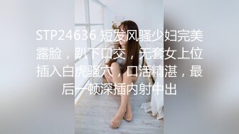 STP24636 短发风骚少妇完美露脸，趴下口交，无套女上位插入白虎骚穴，口活精湛，最后一顿深插内射中出