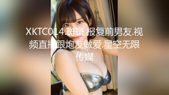 XKTC014.斑斑.报复前男友.视频直播跟炮友做爱.星空无限传媒