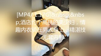 [MP4/ 1.17G]&nbsp;&nbsp;酒店约个高挑的美少妇，情趣内衣骑在男人身上，精湛技，无套内射