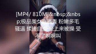 [MP4/ 810M]&nbsp;&nbsp;极品美女直播秀 粉嫩多毛骚逼 揉搓自慰 坐上来被操 受不了啊啊叫