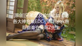 [原创]兄弟女友偷情出轨【出各大神合集EDC小郎君yqk唐哥猫秦夯呆哥Z先生