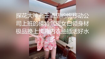 探花大神老王酒店约炮移动公司上班的模特气质女白领身材极品换上情趣内衣抽插活好水多