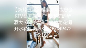 【新片速遞】魔手外购夜总会KTV女厕后拍❤️喝多了的醉酒大长腿美女B门大敞菊花洞开水花四溅[934MB/MP4/26:16]