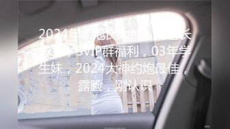 2024年，泡良大神，【曹长卿】，SVIP群福利，03年学生妹，2024大神约炮最佳，露脸，刚认识