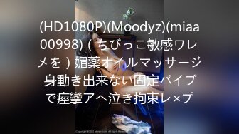 (HD1080P)(Moodyz)(miaa00998)（ちびっこ敏感ワレメを）媚薬オイルマッサージ 身動き出来ない固定バイブで痙攣アへ泣き拘束レ×プ