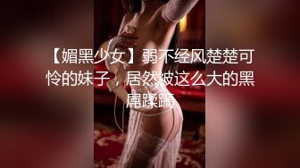 【媚黑少女】弱不经风楚楚可怜的妹子，居然被这么大的黑屌蹂躏