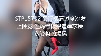 STP15702 最近操逼过度沙发上睡觉 性瘾老板娘逼痒求操 多姿势啪爆操