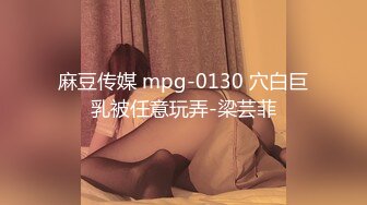 麻豆传媒 mpg-0130 穴白巨乳被任意玩弄-梁芸菲